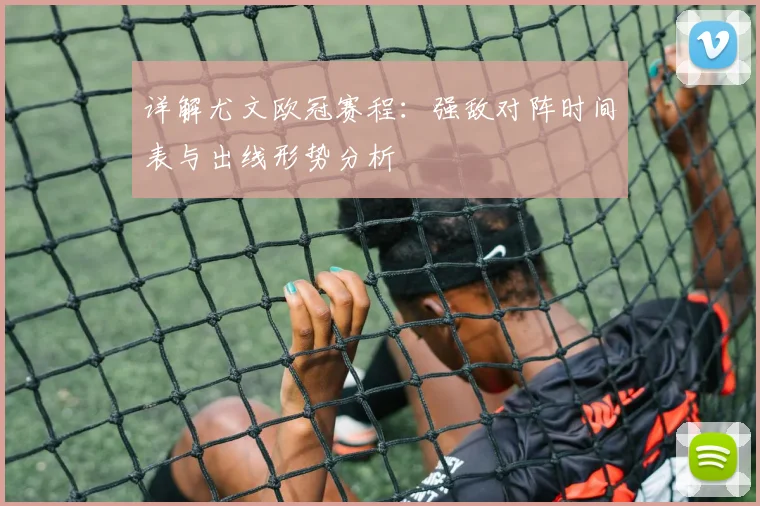 详解尤文欧冠赛程：强敌对阵时间表与出线形势分析