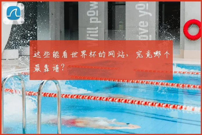 这些能看世界杯的网站,究竟哪个最靠谱?