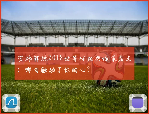 贺炜解说2018世界杯经典语录盘点:哪句触动了你的心?