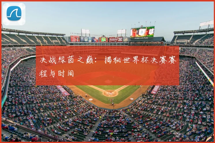 决战绿茵之巅:揭秘世界杯决赛赛程与时间