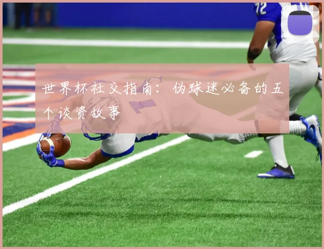 世界杯社交指南：伪球迷必备的五个谈资故事