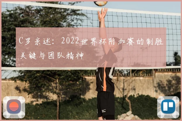 C罗亲述:2022世界杯附加赛的制胜关键与团队精神